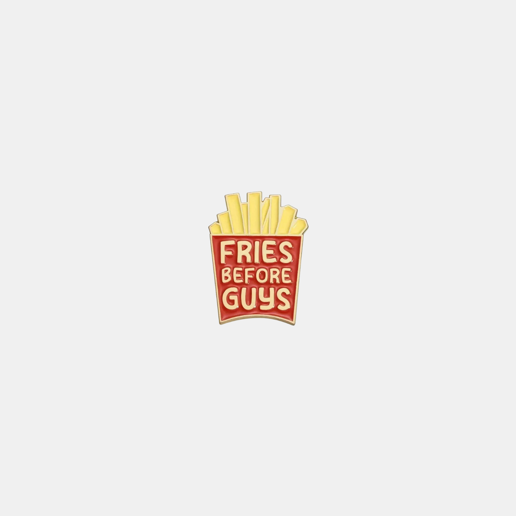 Fries before Guys!